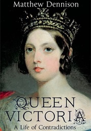 Queen Victoria: A Life of Contradictions (Matthew Dennison)