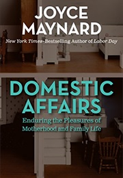 Domestic Affairs: Enduring the Pleasures of Motherhood and Family Life (Joyce Maynard)