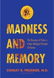 Madness and Memory: The Discovery of Prions (Stanley B. Prusiner)