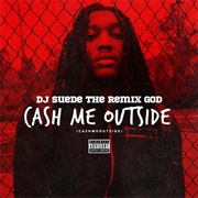 Cash Me Outside - DJ Suede the Remix God