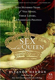 Sex With the Queen: 900 Years of Vile Kings, Virile Lovers, and Passionate Politics (Eleanor Herman)