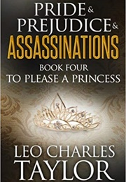 To Please a Princess (Pride & Prejudice & Assassinations Book 4) (Leo Charles Taylor)