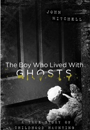 The Boy Who Lived With Ghosts - A Memoir (John Mitchell)