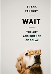 Wait: The Art and Science of Delay (Frank Partnoy)