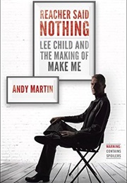 Reacher Said Nothing: Lee Child and the Making of Make Me (Andy Martin)