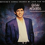 Nothings Gonna Change My Love for You  (Glenn Medeiros)