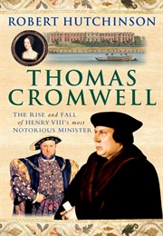 Thomas Cromwell: The Rise and Fall of Henry VIII' Most Notorious Minister (Robert Hutchinson)
