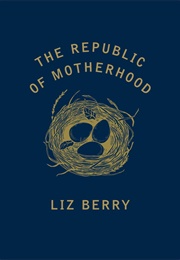The Republic of Motherhood (Liz Berry)