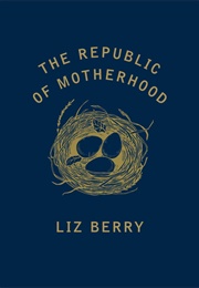 The Republic of Motherhood (Liz Berry)