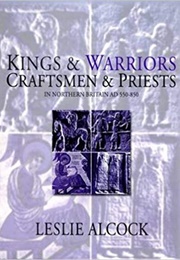 Kings and Warriors, Craftsmen and Priests in Northern Britain (Leslie Alcock)
