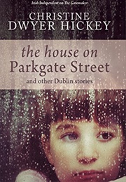 The House on Parkgate Street (And Other Dublin Stories) (Christine Dwyer Hickey)