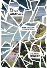 Out of the Wreckage: A New Politics in the Age of Crisis (George Monbiot)