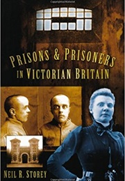 Prisons and Prisoners in Victorian Britain (Neil R Storey)