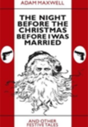 The Night Before the Christmas Before I Was Married & Other Festive Tales (Adam Maxwell)