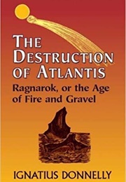 The Destruction of Atlantis: Ragnarok, or the Age of Fire and Gravel (Ignatius Donnelly)
