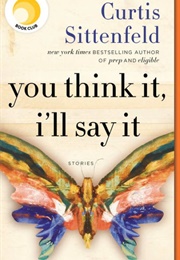 You Think It, I&#39;ll Say It (Curtis Sittenfeld)
