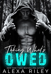 Taking What&#39;s Owed (Alexa Riley)