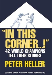 In This Corner....!: Forty World Champions Tell Their Stories (Peter Heller (Ed.))