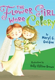 The Flower Girl Wore Celery (Meryl G. Gordan)