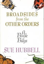 Broadsides From the Other Orders: A Book of Bugs (Sue Hubbell)