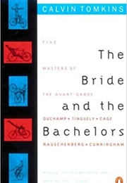 The Bride and the Bachelors: Five Masters of the Avant-Garde (Calvin Tomkins)