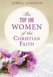 The Top 100 Women of the Christian Faith (Jewell Johnson)
