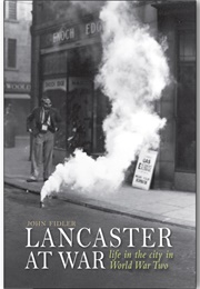 Lancaster at War : Life in the City in World War 2 (John Fidler)