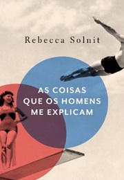 As Coisas Que Os Homens Me Explicam (Rebecca Solnit)