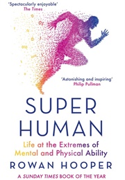 Superhuman: Life at the Extremes of Mental and Physical Ability (Rowan Hooper)