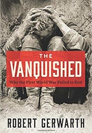 The Vanquished: Why the First World War Failed to End (Robert Gerwarth)
