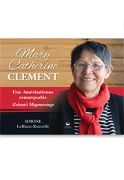 Mary Catherine Clement: Une Amérindienne Remarquable (Simone Leblanc-Rainville)