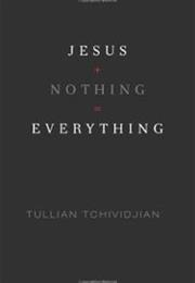 Jesus + Nothing = Everything by Tullian Tchividjian