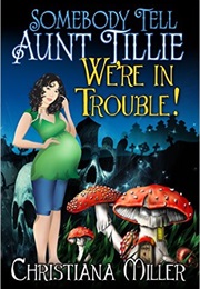 Somebody Tell Aunt Tillie We&#39;re in Trouble (Christiana Miller)