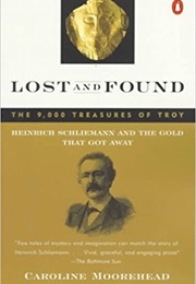 The Lost and Found: The 9,000 Treasures of Troy: Heinrich Schliemann and the Gold That Got Away (Caroline Moorehead)