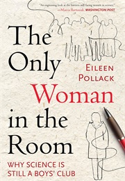 The Only Woman in the Room: Why Science Is Still a Boys' Club (Eileen Pollack)