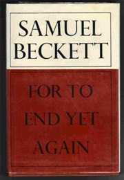 For to End Yet Again and Other Fizzles (Samuel Beckett)