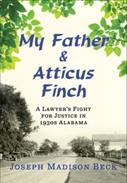 My Father and Atticus Finch: A Lawyer's Fight for Justice in 1930s Alabama (Joseph Madison Beck)
