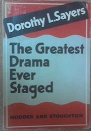 The Greatest Drama Ever Staged (Dorothy L. Sayers)
