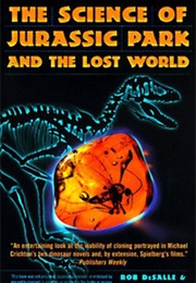 Science of Jurassic Park and the Lost World: Or, How to Build a Dinosaur (Rob Desalle)