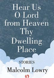 Hear Us O Lord From Heaven Thy Dwelling Place (Malcolm Lowry)