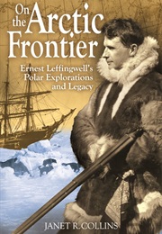 On the Arctic Frontier: Ernest Leffingwell's Polar Explorations and Legacy (Janet R. Collins)