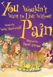 You Wouldn't Want to Live Without Pain! (Fiona MacDonald)