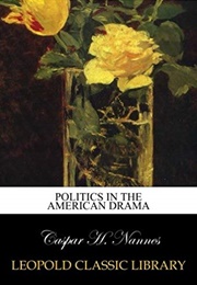 Politics in the American Drama (Caspar Nannes)