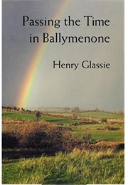 Passing the Time in Ballymenone (Henry Glassie)