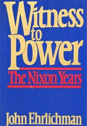 Witness to Power: The Nixon Years (John Ehrlichman)
