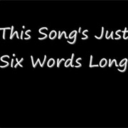 (This Song's Just) Six Words Long