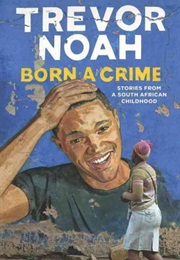 Born a Crime: Stories From a South African Childhood (Trevor Noah)