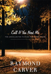 Call If You Need Me: The Uncollected Fiction and Other Prose (Raymond Carver)