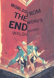 Worlds From the Word&#39;s End (Joanna Walsh)
