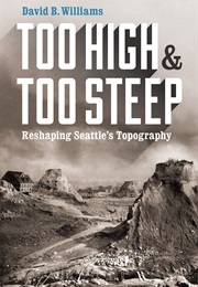 Too High and Too Steep: Reshaping Seattle's Topography (David B. Williams)